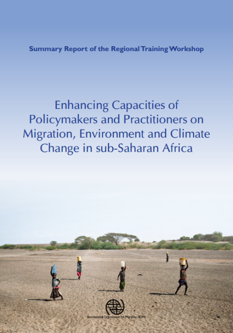 Enhancing Capacities of Policymakers and Practitioners on Migration, Environment and Climate Change in sub-Saharan Africa (Summary Report of the Regional Training Workshop)