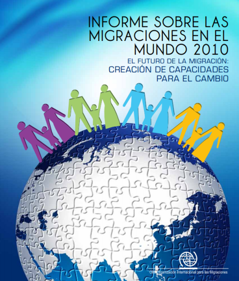 Informe sobre las migraciones en el mundo 2010 - El Futuro de la Migración: Creación de Capacidades para el Cambio